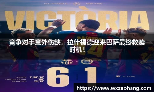 竞争对手意外伤缺，拉什福德迎来巴萨最终救赎时机！